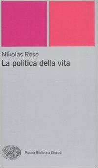 La politica della vita - Nikolas Rose - Libro Einaudi 2008, Piccola biblioteca Einaudi. Nuova serie | Libraccio.it