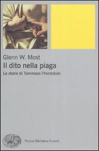 Il dito nella piaga. Le storie di Tommaso l'incredulo - Glenn W. Most - Libro Einaudi 2009, Piccola biblioteca Einaudi | Libraccio.it