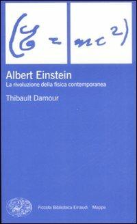 Albert Einstein. La rivoluzione della fisica contemporanea - Thibault Damour - Libro Einaudi 2009, Piccola biblioteca Einaudi. Mappe | Libraccio.it