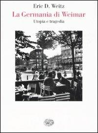 La Germania di Weimar. Utopia e tragedia - Eric D. Weitz - Libro Einaudi 2008, Saggi | Libraccio.it