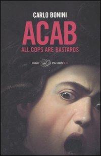 ACAB. All cops are bastards - Carlo Bonini - Libro Einaudi 2009, Einaudi. Stile libero big | Libraccio.it