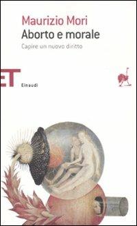 Aborto e morale. Capire un nuovo diritto - Maurizio Mori - Libro Einaudi 2008, Einaudi tascabili. Saggi | Libraccio.it