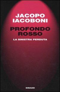 Profondo rosso. La sinistra perduta - Jacopo Iacoboni - Libro Einaudi 2009, Einaudi. Passaggi | Libraccio.it