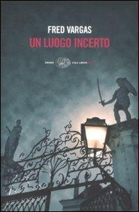 Un luogo incerto - Fred Vargas - Libro Einaudi 2009, Einaudi. Stile libero big | Libraccio.it