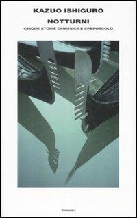 Notturni. Cinque storie di musica e crepuscolo - Kazuo Ishiguro - Libro Einaudi 2009, Supercoralli | Libraccio.it