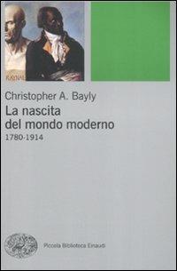 La nascita del mondo moderno 1780-1914 - Cristopher A. Bayly - Libro Einaudi 2009, Piccola biblioteca Einaudi. Nuova serie | Libraccio.it