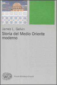 Storia del Medio Oriente moderno - James L. Gelvin - Libro Einaudi 2009, Piccola biblioteca Einaudi. Nuova serie | Libraccio.it