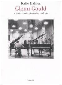 Glenn Gould e la ricerca del pianoforte perfetto - Katie Hafner - Libro Einaudi 2009, Saggi | Libraccio.it
