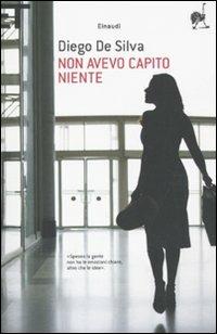 Non avevo capito niente - Diego De Silva - Libro Einaudi 2010, Super ET | Libraccio.it