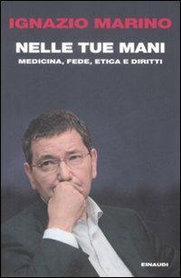 Nelle tue mani. Medicina, fede, etica e diritti - Ignazio R. Marino - Libro Einaudi 2009, Einaudi. Passaggi | Libraccio.it