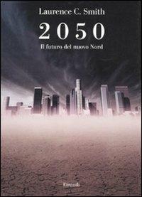 2050. Il futuro del nuovo Nord - Laurence C. Smith - Libro Einaudi 2011, Saggi | Libraccio.it