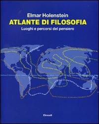 Atlante di filosofia. Luoghi e percorsi del pensiero - Elmar Holenstein - Libro Einaudi 2009 | Libraccio.it