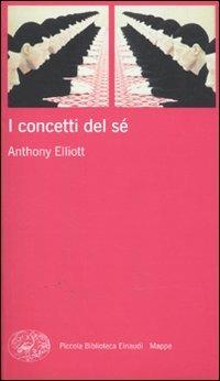 I concetti del sé - Anthony Elliott - Libro Einaudi 2010, Piccola biblioteca Einaudi. Mappe | Libraccio.it
