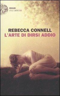 L' arte di dirsi addio - Rebecca Connell - Libro Einaudi 2010, Einaudi. Stile libero big | Libraccio.it