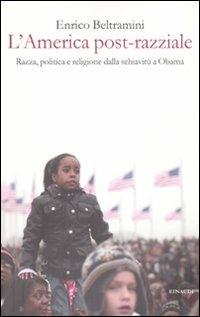 L' America post-razziale. Etnia, politica e religione dalla schiavitù a Obama - Enrico Beltramini - Libro Einaudi 2010, Einaudi. Passaggi | Libraccio.it