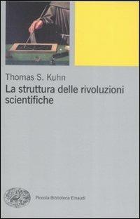 La struttura delle rivoluzioni scientifiche - Thomas S. Kuhn - Libro Einaudi 2009, Piccola biblioteca Einaudi. Nuova serie | Libraccio.it