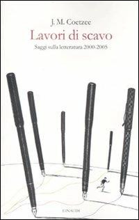 Lavori di scavo. Saggi sulla letteratura 2000-2005 - J. M. Coetzee - Libro Einaudi 2010 | Libraccio.it