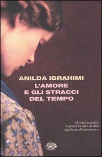 L' amore e gli stracci del tempo - Anilda Ibrahimi - Libro Einaudi 2009, I coralli | Libraccio.it