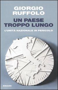 Un paese troppo lungo. L'unità nazionale in pericolo - Giorgio Ruffolo - Libro Einaudi 2009, Einaudi. Passaggi | Libraccio.it