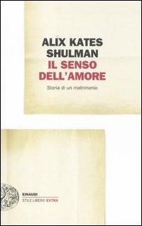 Il senso dell'amore. Storia di un matrimonio - Alix K. Shulman - Libro Einaudi 2012, Einaudi. Stile libero extra | Libraccio.it