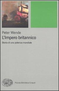 L' impero britannico. Storia di una potenza mondiale - Peter Wende - Libro Einaudi 2009, Piccola biblioteca Einaudi | Libraccio.it