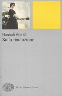 Sulla rivoluzione - Hannah Arendt - Libro Einaudi 2009, Piccola biblioteca Einaudi. Nuova serie | Libraccio.it