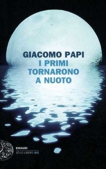 I primi tornarono a nuoto - Giacomo Papi - Libro Einaudi 2012, Einaudi. Stile libero big | Libraccio.it