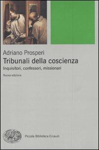 Tribunali della coscienza. Inquisitori, confessori, missionari - Adriano Prosperi - Libro Einaudi 2009, Piccola biblioteca Einaudi | Libraccio.it