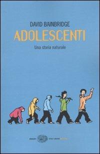Adolescenti. Una storia naturale - David Bainbridge - Libro Einaudi 2010, Einaudi. Stile libero extra | Libraccio.it