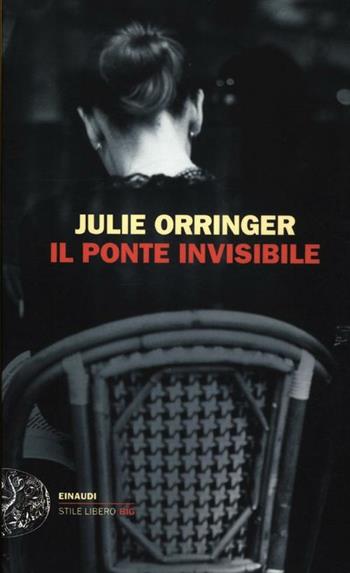 Il ponte invisibile - Julie Orringer - Libro Einaudi 2012, Einaudi. Stile libero big | Libraccio.it