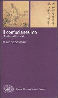Il confucianesimo. I fondamenti e i testi - Maurizio Scarpari - Libro Einaudi 2010, Piccola biblioteca Einaudi. Mappe | Libraccio.it