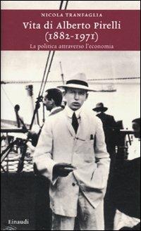 Vita di Alberto Pirelli (1882-1971). La politica attraverso l'economia - Nicola Tranfaglia - Libro Einaudi 2010, Einaudi. Storia | Libraccio.it