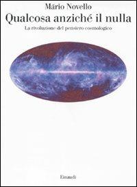 Qualcosa anziché il nulla. La rivoluzione del pensiero cosmologico - Mário Novello - Libro Einaudi 2011, Saggi | Libraccio.it