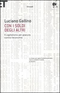 Con i soldi degli altri. Il capitalismo per procura contro l'economia - Luciano Gallino - Libro Einaudi 2010, Super ET | Libraccio.it