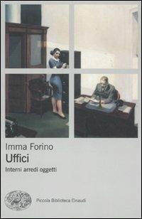 Uffici. Interni arredi oggetti - Imma Forino - Libro Einaudi 2011, Piccola biblioteca Einaudi. Nuova serie | Libraccio.it