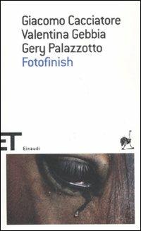 Fotofinish - Giacomo Cacciatore, Valentina Gebbia, Gery Palazzotto - Libro Einaudi 2011, Einaudi tascabili. Scrittori | Libraccio.it