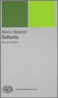 Settanta - Marco Belpoliti - Libro Einaudi 2010, Piccola biblioteca Einaudi. Nuova serie | Libraccio.it