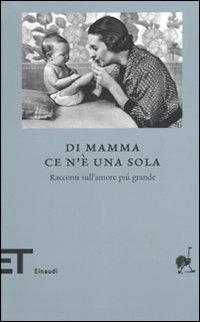 Di mamma ce n'è una sola. Racconti sull'amore più grande  - Libro Einaudi 2010, Einaudi tascabili. Biblioteca | Libraccio.it