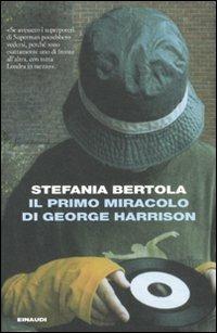 Il primo miracolo di George Harrison - Stefania Bertola - Libro Einaudi 2010, I coralli | Libraccio.it