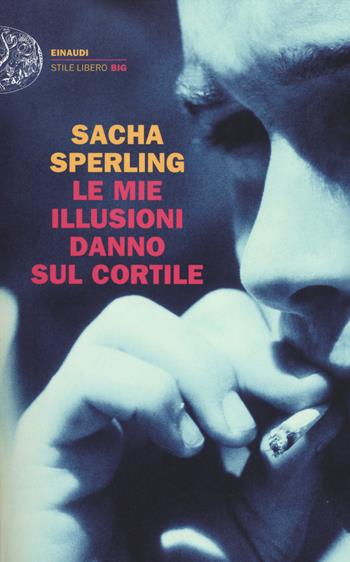 Le mie illusioni danno sul cortile - Sacha Sperling - Libro Einaudi 2014, Einaudi. Stile libero big | Libraccio.it