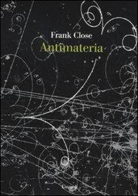 Antimateria - Frank Close - Libro Einaudi 2010, Saggi | Libraccio.it