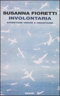 Involontaria. Avventure umane e umanitarie - Susanna Fioretti - Libro Einaudi 2011, Einaudi. Passaggi | Libraccio.it
