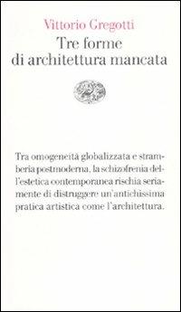 Tre forme di architettura mancata - Vittorio Gregotti - Libro Einaudi 2010, Vele | Libraccio.it
