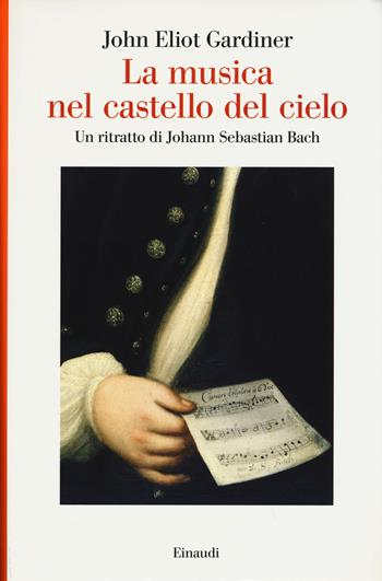 La musica nel castello del cielo. Un ritratto di Johann Sebastian Bach - John Eliot Gardiner - Libro Einaudi 2015, Saggi | Libraccio.it