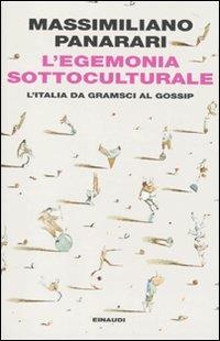 L' egemonia sottoculturale. L'italia da Gramsci al gossip - Massimiliano Panarari - Libro Einaudi 2010, Einaudi. Passaggi | Libraccio.it