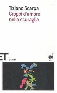 Groppi d'amore nella scuraglia - Tiziano Scarpa - Libro Einaudi 2010, Einaudi tascabili. Scrittori | Libraccio.it