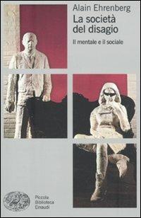La società del disagio. Il mentale e il sociale - Alain Ehrenberg - Libro Einaudi 2010, Piccola biblioteca Einaudi. Nuova serie | Libraccio.it