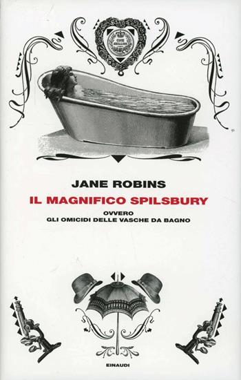 Il magnifico Spilsbury ovvero gli omicidi delle vasche da bagno - Jane Robins - Libro Einaudi 2011, Frontiere Einaudi | Libraccio.it