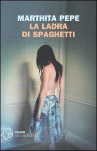 La ladra di spaghetti - Marthita Pepe - Libro Einaudi 2011, Einaudi. Stile libero extra | Libraccio.it