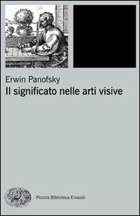 Il significato nelle arti visive - Erwin Panofsky - Libro Einaudi 2010, Piccola biblioteca Einaudi. Big | Libraccio.it